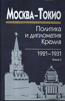 Москва-Токио: политика и дипломатия Кремля. 1921-1931 годы: сборник документов в 2-х кн.